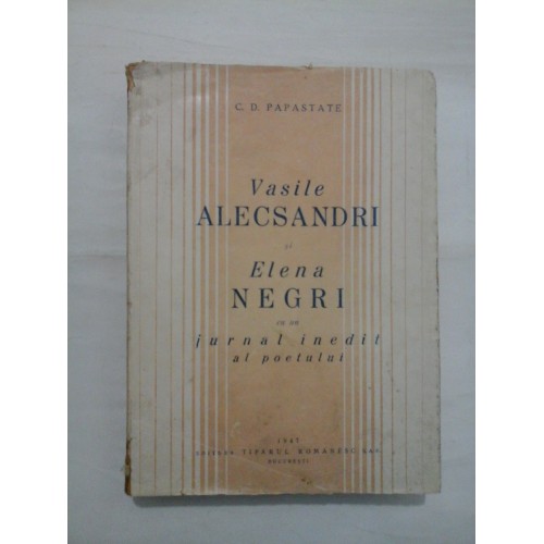 VASILE ALECSANDRI SI ELENA NEGRI CU UN JURNAL INETIT AL POETULUI - C. D. PAPASTATE VASILE ALECSANDRI SI ELENA NEGRI CU UN JURNAL INETIT AL POETULUI - C. D. PAPASTATE